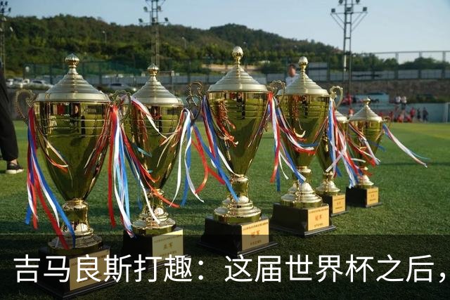 吉马良斯打趣：这届世界杯之后，我的职业生涯估计要缩短两年