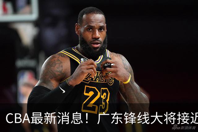 CBA最新消息！广东锋线大将接近加盟山东，上海追逐胡金秋，杨瀚森离开国家队